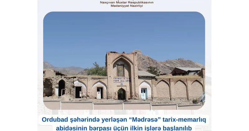 Ordubadda “Mədrəsə” tarix memarlıq abidəsinin bərpası üçün ilkin işlərə başlanılıb