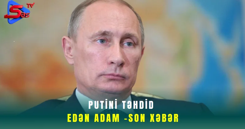 Putini təhdid edən adam SON XƏBƏR