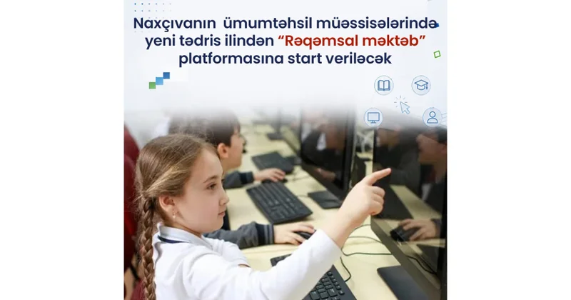 Naxçıvanda yeni tədris ilindən “Rəqəmsal məktəb” platformasına start veriləcək