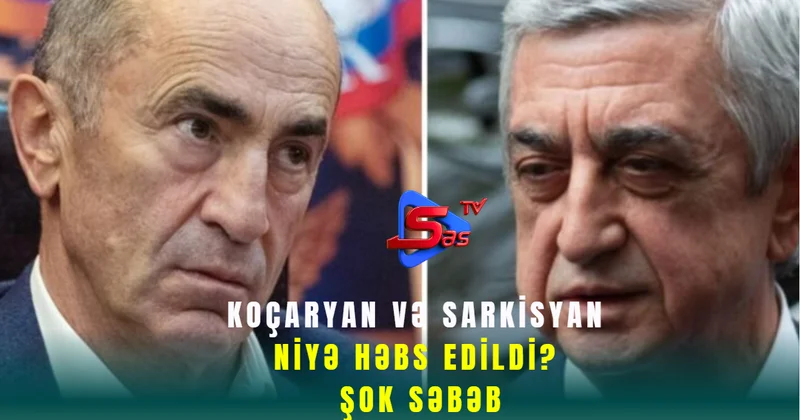 Koçaryan və Sarkisyan niyə həbs edildi? ŞOK SƏBƏB