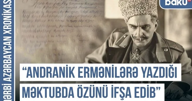 Qərbi Azərbaycan Xronikası: Andranik ermənilərə yazdığı məktubda özünü ifşa edib