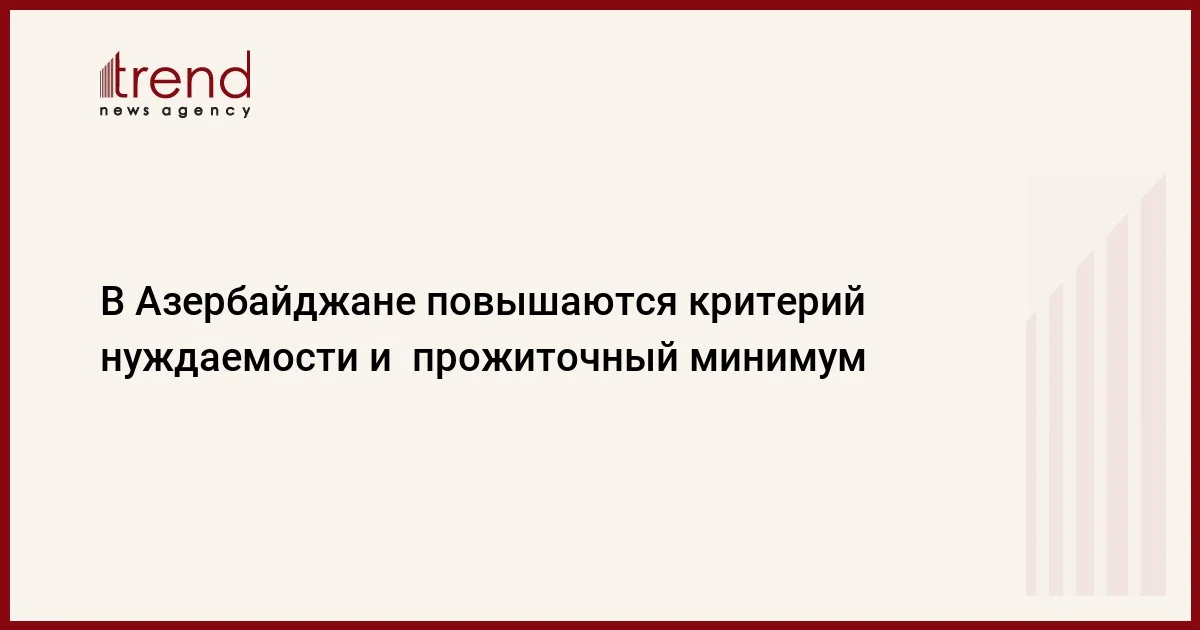 В Азербайджане повышаются критерий нуждаемости и прожиточный минимум