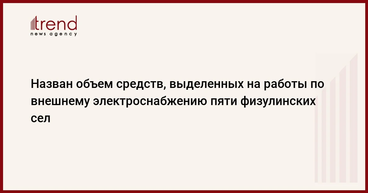 Назван объем средств, выделенных на работы по внешнему электроснабжению пяти физулинских сел