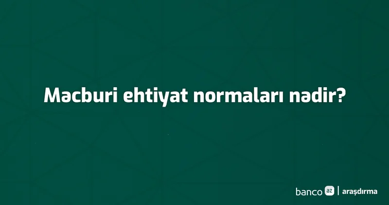 Terminlər və izahı: Məcburi ehtiyat normaları nədir?