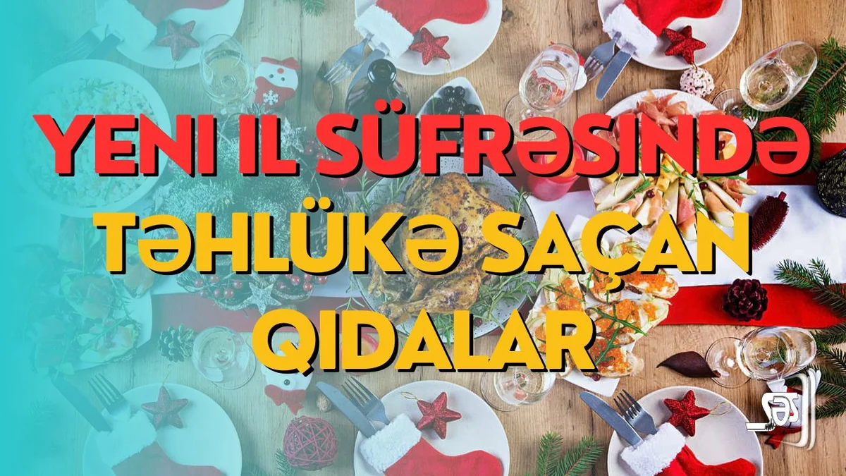 Yeni il süfrəsində təhlükə saçan qidalar