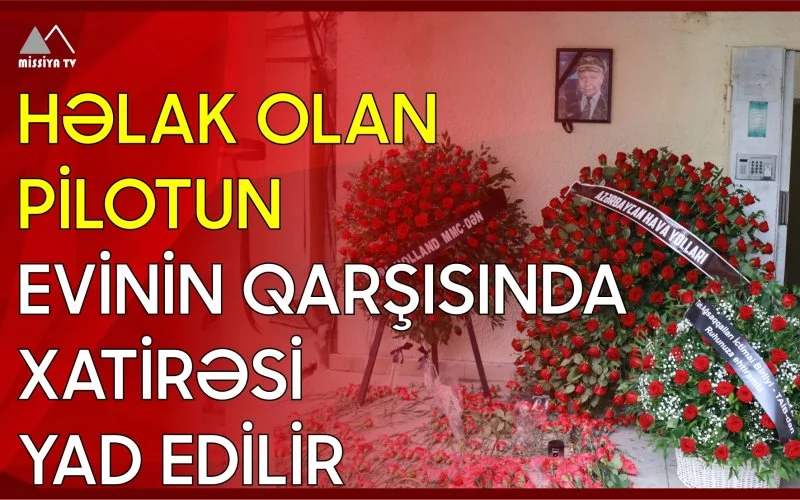 Həlak olan pilotun evinin qarşısında xatirəsi yad edilir