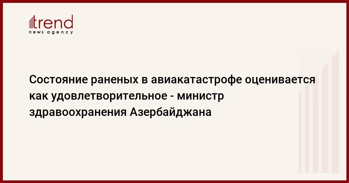 Состояние раненых в авиакатастрофе оценивается как удовлетворительное министр здравоохранения Азербайджана