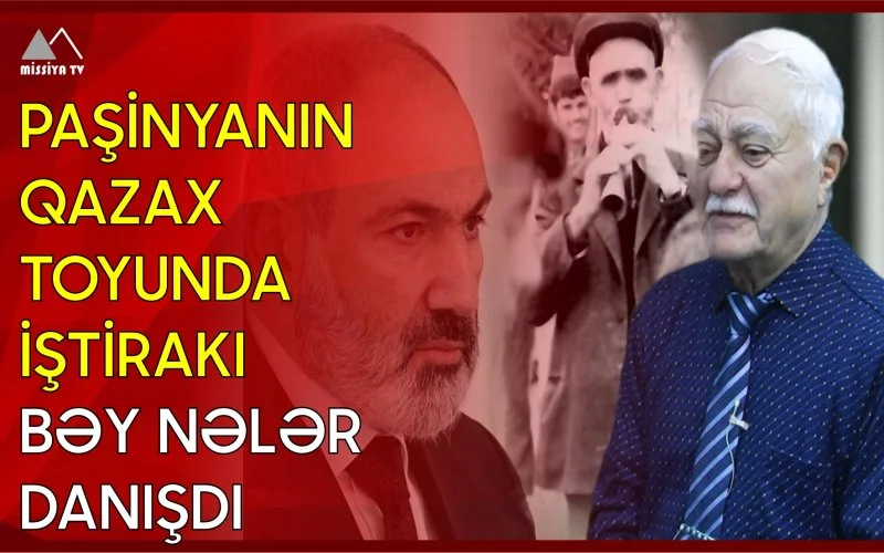 Paşinyanın Qazax toyunda iştirakı Bəy nələr danışdı