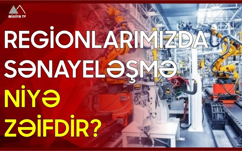 Regionlarımızda sənayeləşmə niyə zəifdir