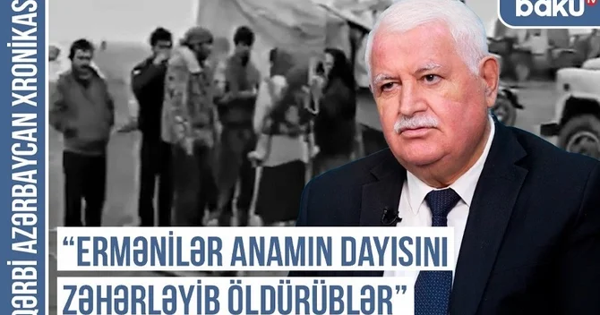Qərbi Azərbaycan Xronikası: Ermənilər anamın dayısını zəhərləyib öldürüblər