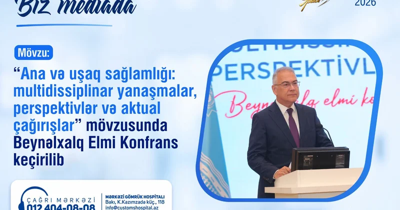 “Ana və uşaq sağlamlığı: multidissiplinar yanaşmalar, perspektivlər və aktual çağırışlar” mövzusunda Beynəlxalq Elmi Konfrans keçirilib