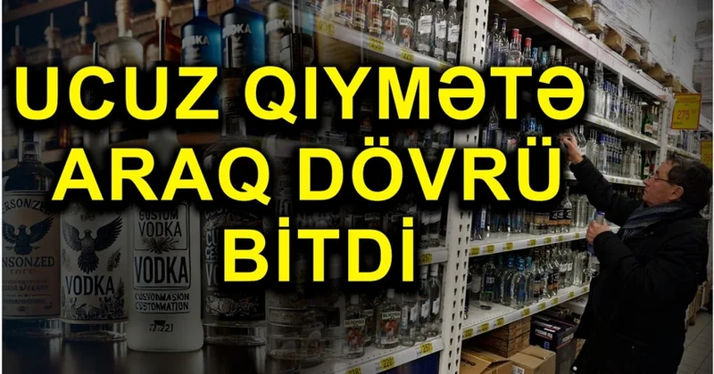 Araq 10 manatdan ucuz olmayacaq Yeni qayda spirtli içkiləri əlçatmaz edəcək