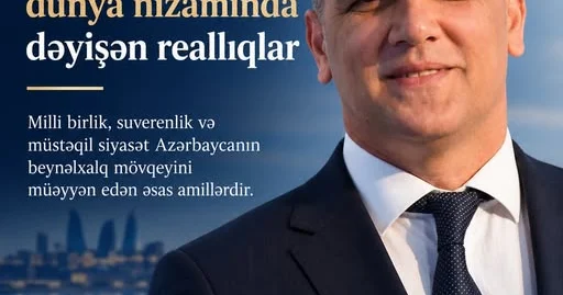 Azərbaycanın iradəsi və yeni dünya nizamında dəyişən reallıqlar
