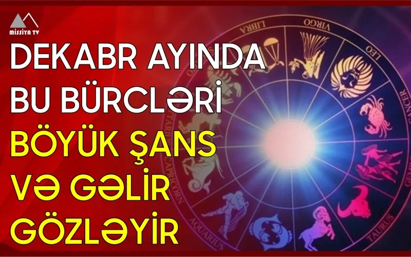 Dekabr ayında bu bürcləri böyük şans və gəlir gözləyir