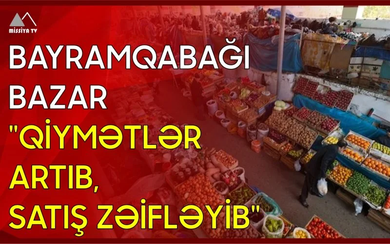 Bayramqabağı bazar Qiymətlər artıb, satış zəifləyib