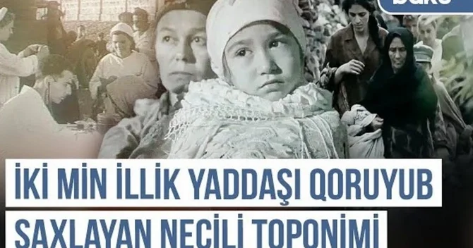 Qərbi Azərbaycan Xronikası: İki min illik yaddaşı qoruyub saxlayan Necili toponimi