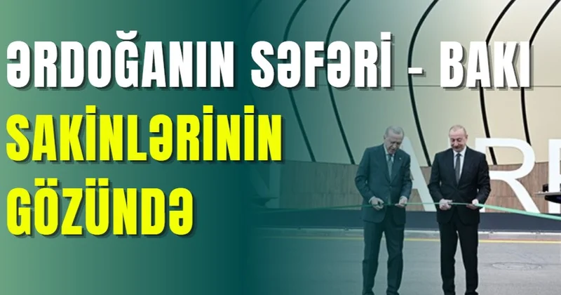 Ərdoğanın səfəri Bakı sakinlərinin gözündə