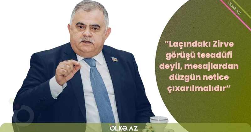 Laçındakı Zirvə görüşü təsadüfi deyil, mesajlardan düzgün nəticə çıxarılmalıdır Komitə sədri