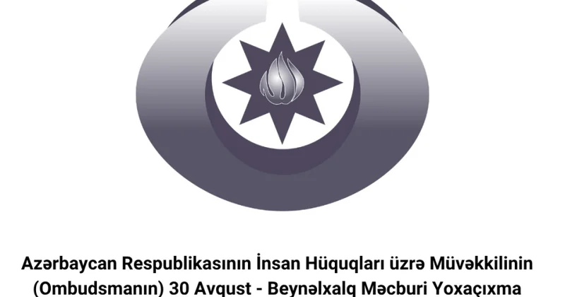 Ombudsman Beynəlxalq Məcburi Yoxaçıxma Qurbanları Günü ilə bağlı bəyanat yayıb