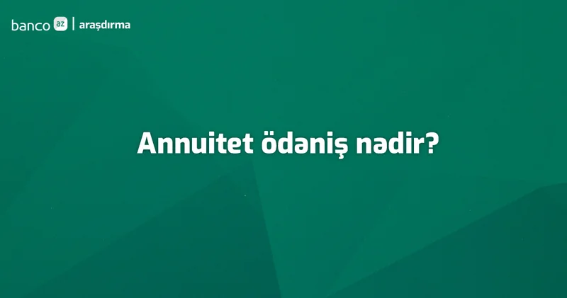 Terminlər və izahı: Annuitet ödəniş nədir?