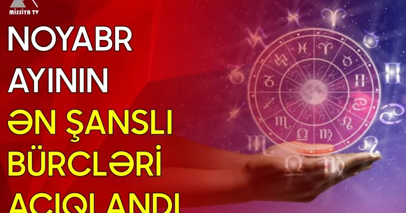 Noyabr ayının ən şanslı bürcləri açıqlandı