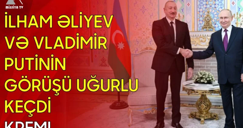 İlham Əliyev və Vladimir Putinin görüşü uğurlu keçdi Kreml
