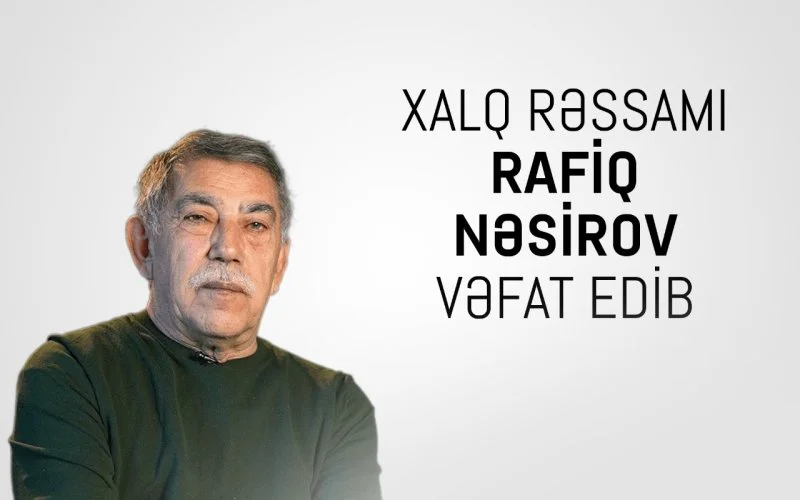 Xalq rəssamı Rafiq Nəsirov vəfat edib