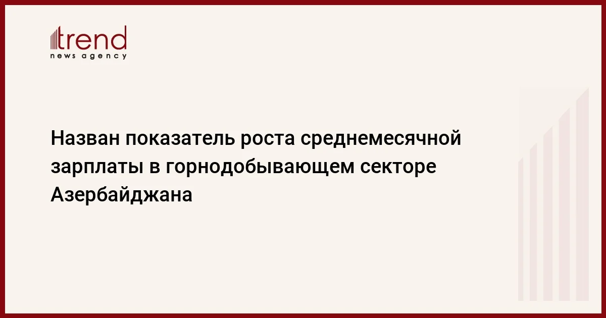 Назван показатель роста среднемесячной зарплаты в горнодобывающем секторе Азербайджана