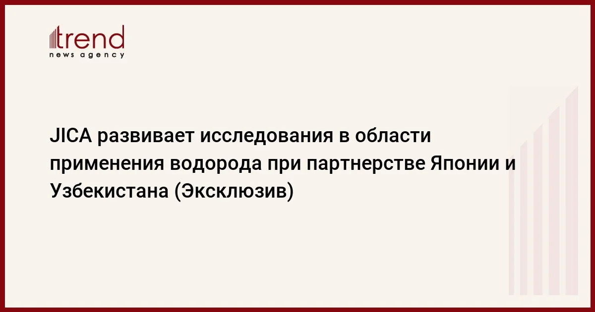 JICA развивает исследования в области применения водорода при партнерстве Японии и Узбекистана (Эксклюзив)