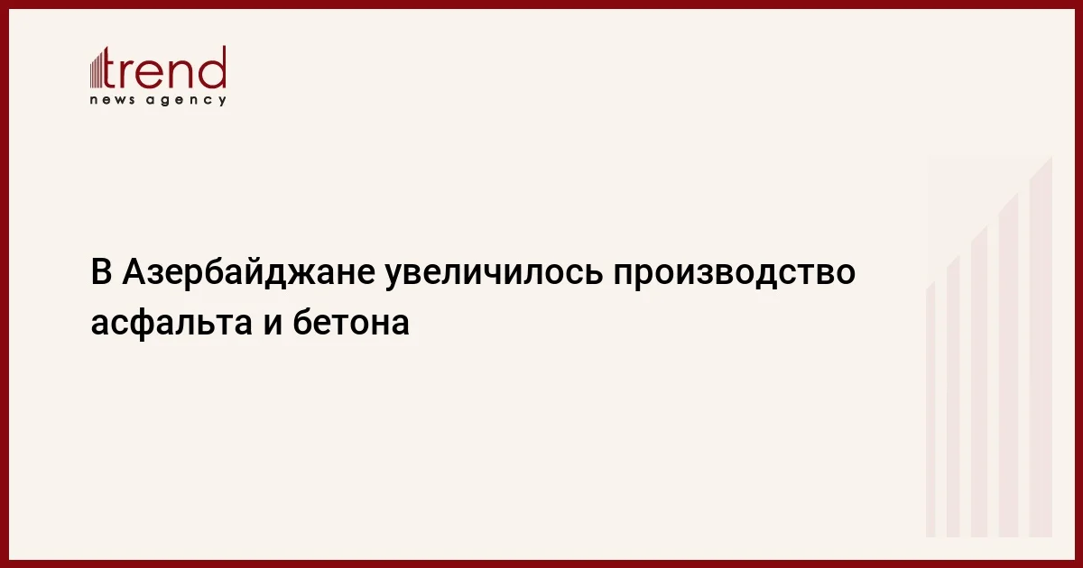 В Азербайджане увеличилось производство асфальта и бетона