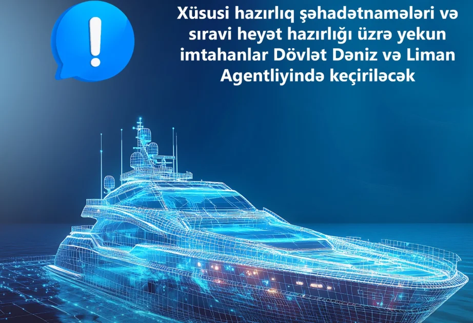 Xüsusi hazırlıq şəhadətnamələri və sıravi heyət hazırlığı üzrə yekun imtahanlar Dövlət Dəniz və Liman Agentliyində keçiriləcək