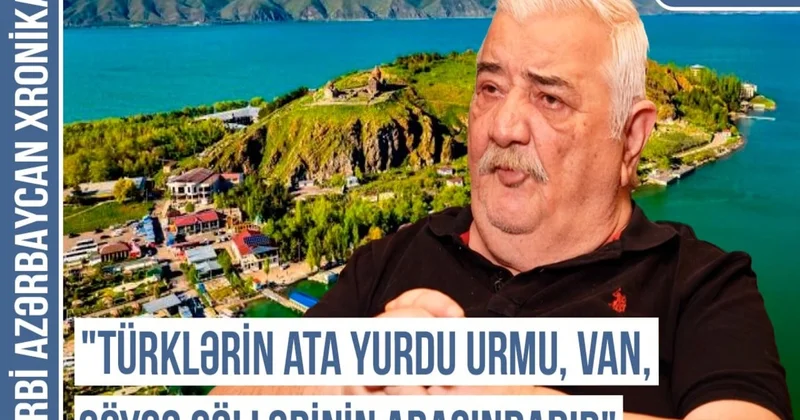 Qərbi Azərbaycan Xronikası: Türklərin ata yurdu Urmu, Van, Göyçə göllərinin arasındadır