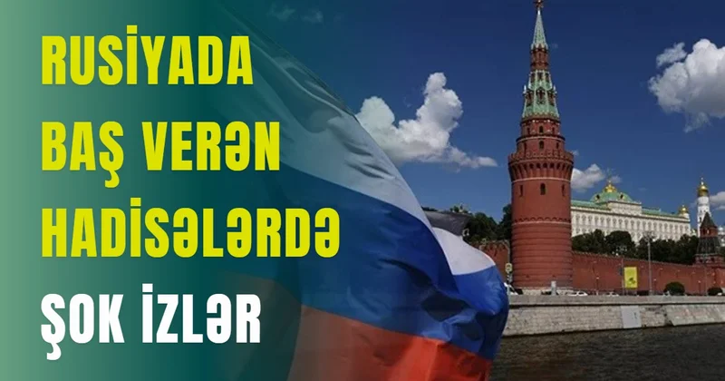 Rusiyada baş verən hadisələrdə şok izlər