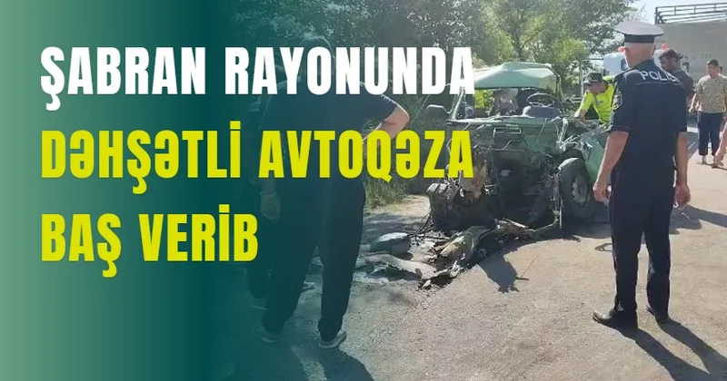 Şabran rayonunda dəhşətli avtoqəza baş verib