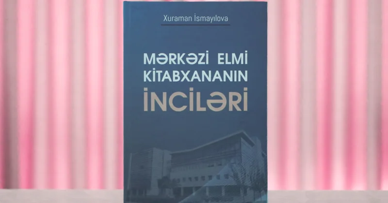 “Mərkəzi Elmi Kitabxananın inciləri” kitabı nəşr edilib