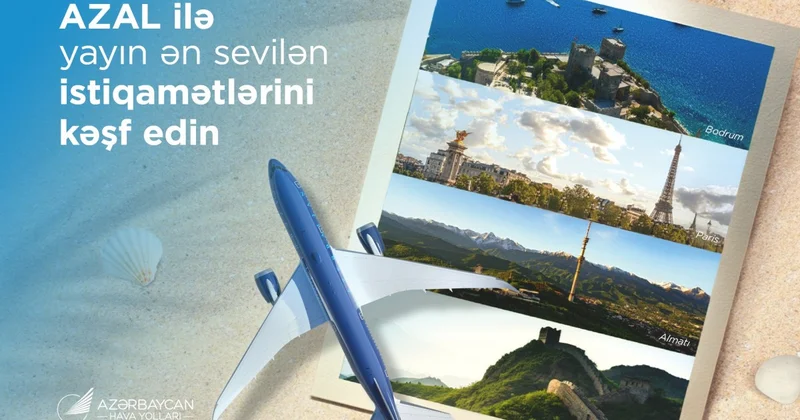 Yayın ən sevilən istiqamətlərini AZAL ilə kəşf edin: Bu il tətil üçün hara getməli?
