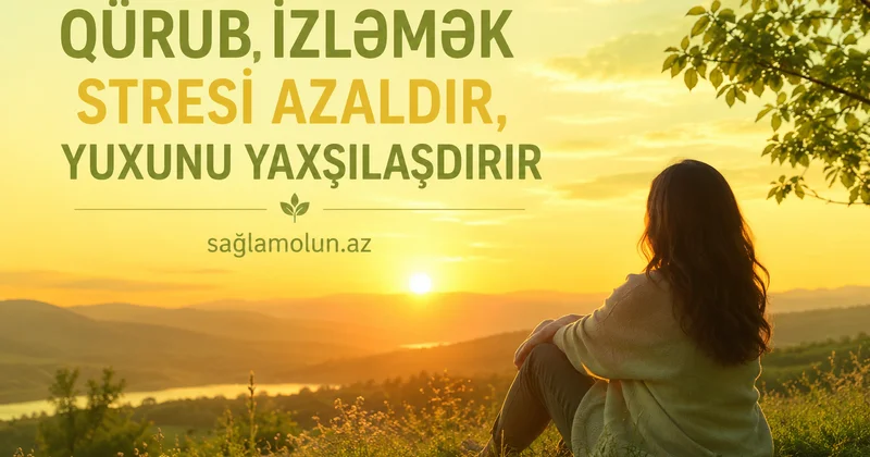 GÜN BATIMINI İZLƏMƏK SAĞLAMLIĞA NECƏ TƏSİR EDİR?