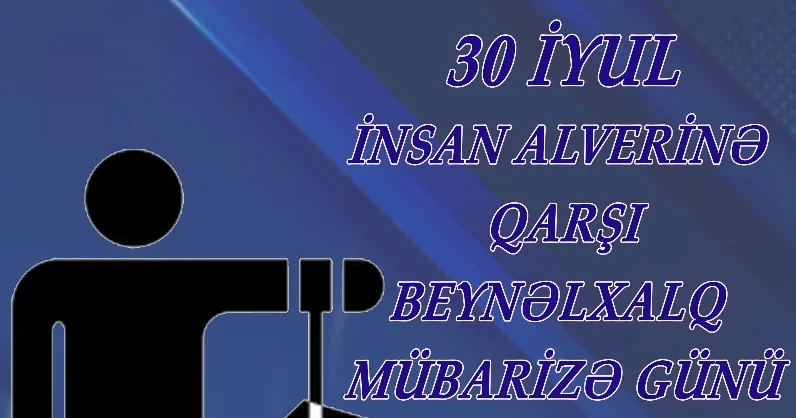 30 iyul İnsan Alverinə qarşı Beynəlxalq Mübarizə Günü OMBUDSMAN YAZIR
