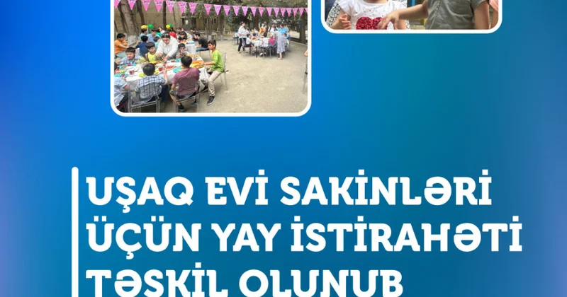 Uşaq evinin sakinləri üçün yay istirahəti təşkil olunub