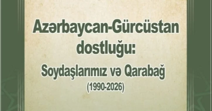 “Azərbaycan Gürcüstan dostluğu: Soydaşlarımız və Qarabağ (1990 2026)” kitabı nəşr olunub
