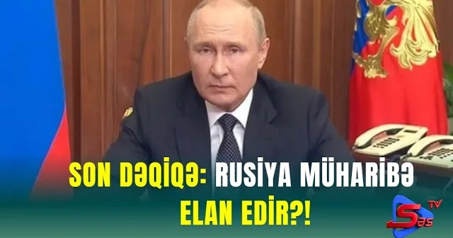 SON DƏQİQƏ: RUSİYA MÜHARİBƏ ELAN EDİR?!