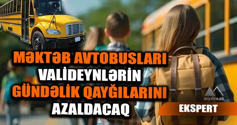 Məktəb avtobusları valideynlərin gündəlik qayğılarını azaldacaq