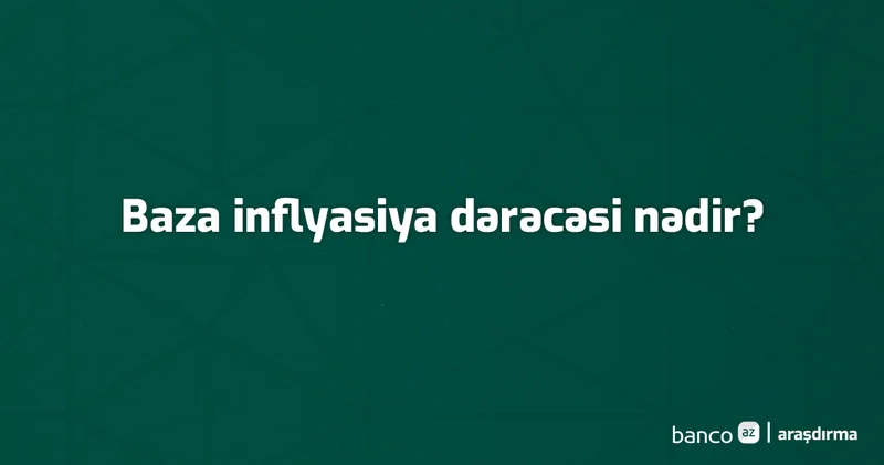 Terminlər və izahı: Baza inflyasiya dərəcəsi nədir?