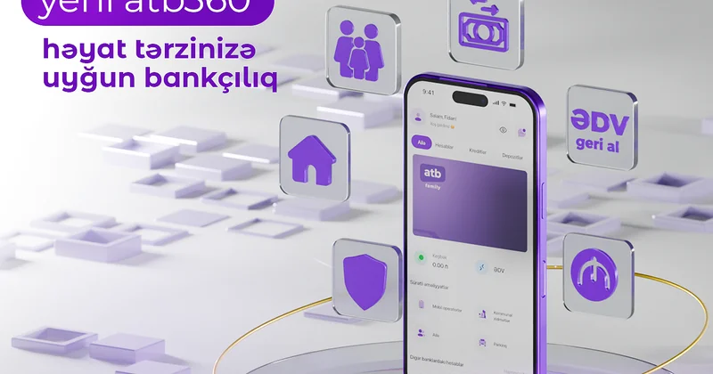 Azər Türk Bank atb360 tətbiqini yenilədi: Ailə bankçılığı və yeni rəqəmsal imkanlar