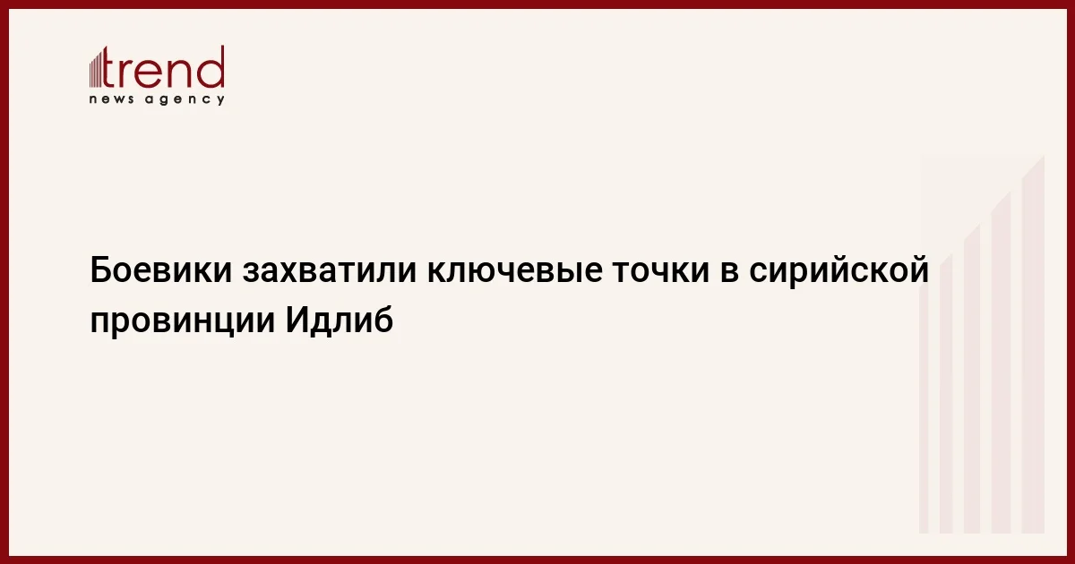 Боевики захватили ключевые точки в сирийской провинции Идлиб