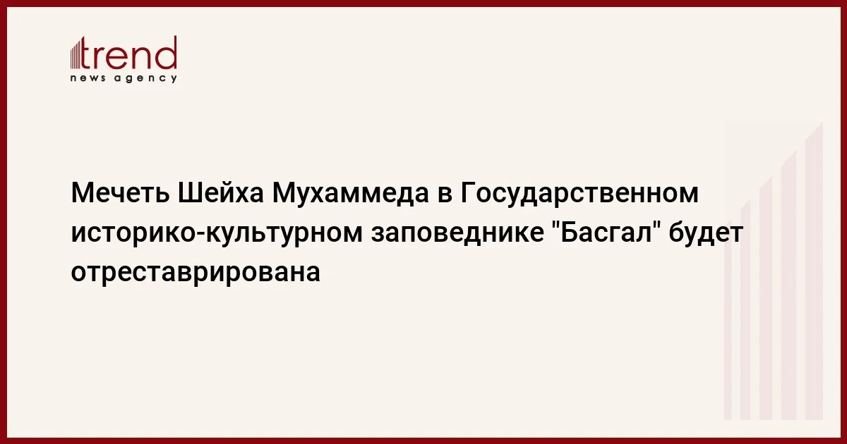 Мечеть Шейха Мухаммеда в Государственном историкокультурном заповеднике Басгал будет отреставрирована