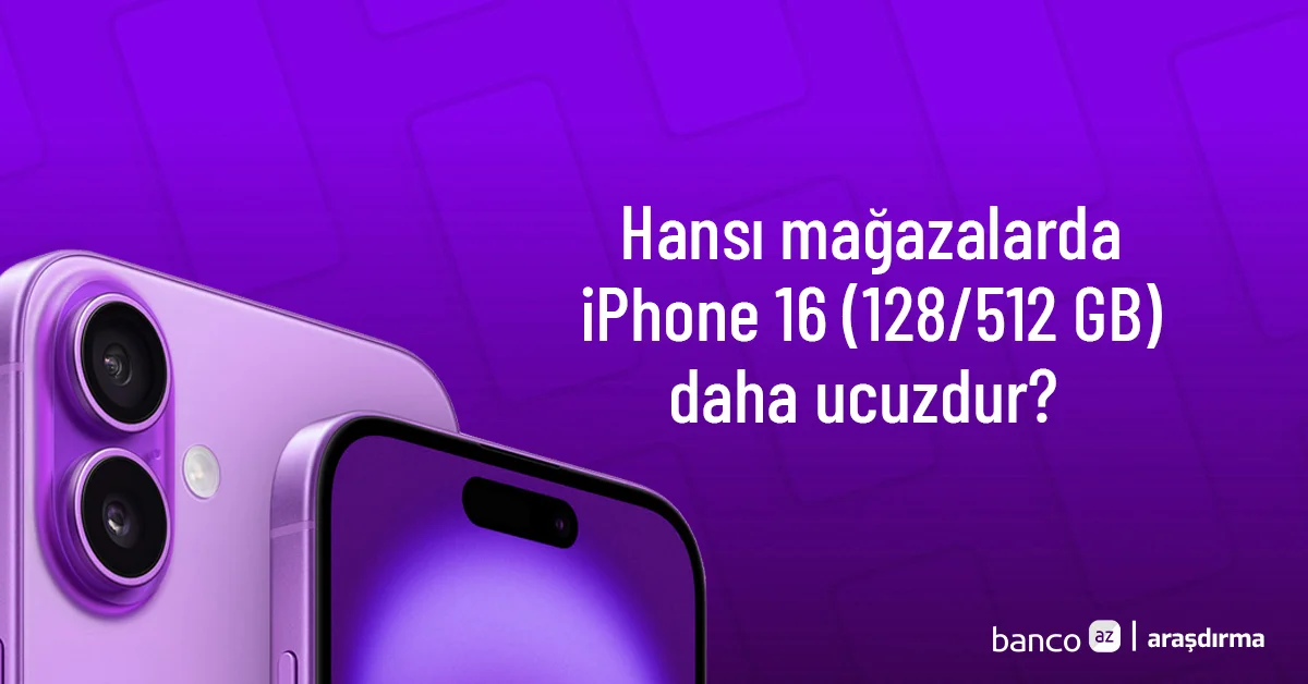 Hansı mağazalarda iPhone 16nın (128/512 GB) qiyməti daha sərfəlidir?