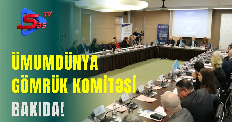 Ümumdünya Gömrük Komitəsi Bakıda!