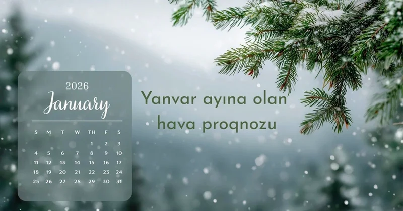 Gələn ilin yanvar ayına olan hava proqnozu açıqlanıb