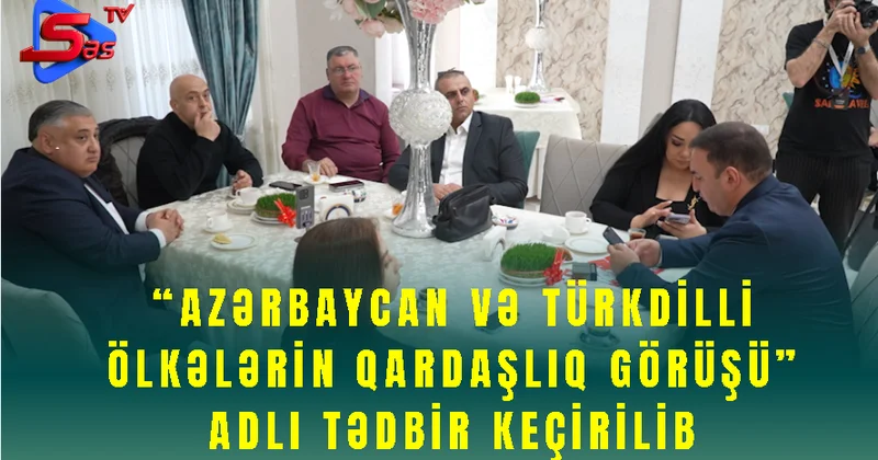 “Azərbaycan və türkdilli ölkələrin qardaşlıq görüşü” adlı tədbir keçirilib